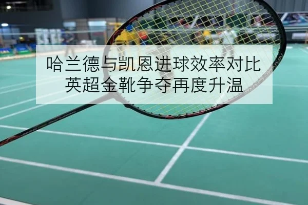哈兰德与凯恩进球效率对比 英超金靴争夺再度升温